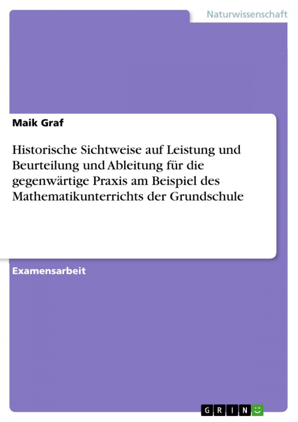 Big bigCover of Historische Sichtweise auf Leistung und Beurteilung und Ableitung für die gegenwärtige Praxis am Beispiel des Mathematikunterrichts der Grundschule