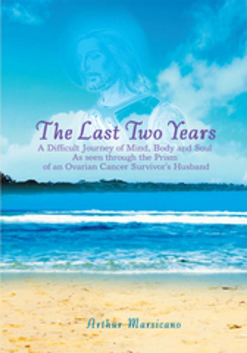 Cover of the book The Last Two Years by Arthur Marsicano, iUniverse