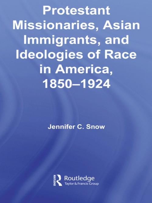 Cover of the book Protestant Missionaries, Asian Immigrants, and Ideologies of Race in America, 1850–1924 by Jennifer Snow, Taylor and Francis