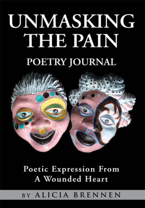 Cover of the book Unmasking the Pain Poetry Journal by Alicia Brennen, Xlibris US