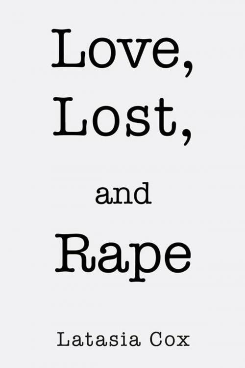 Cover of the book Love, Lost, and Rape by Latasia Cox, Xlibris US