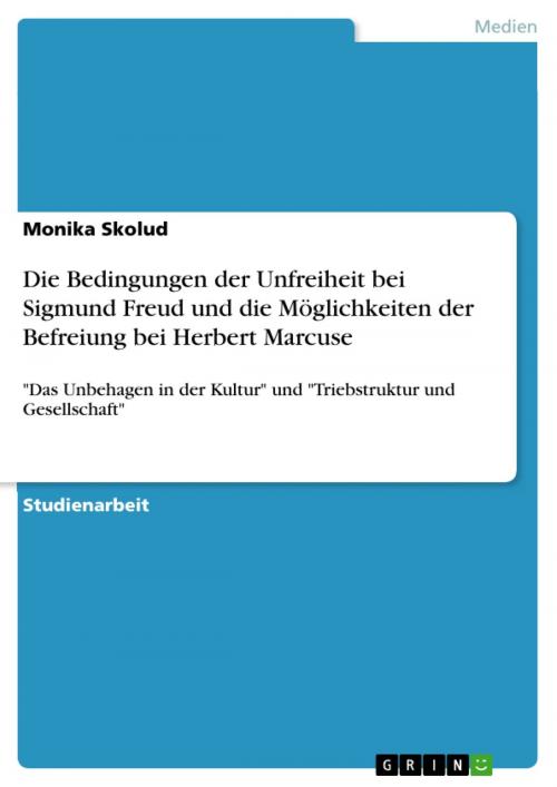 Cover of the book Die Bedingungen der Unfreiheit bei Sigmund Freud und die Möglichkeiten der Befreiung bei Herbert Marcuse by Monika Skolud, GRIN Verlag