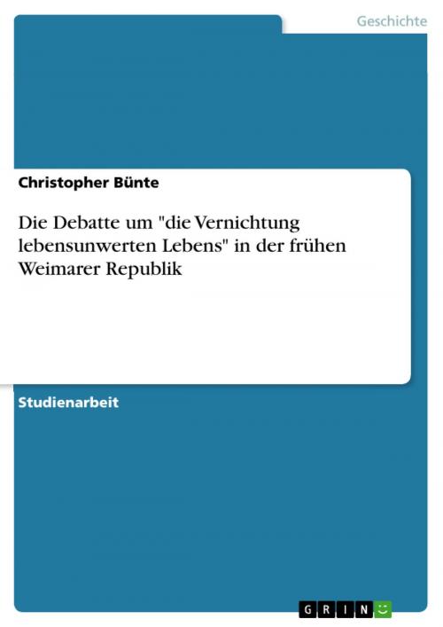 Cover of the book Die Debatte um 'die Vernichtung lebensunwerten Lebens' in der frühen Weimarer Republik by Christopher Bünte, GRIN Verlag