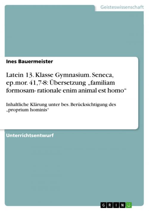 Cover of the book Latein 13. Klasse Gymnasium. Seneca, ep.mor. 41,7-8: Übersetzung 'familiam formosam- rationale enim animal est homo' by Ines Bauermeister, GRIN Verlag