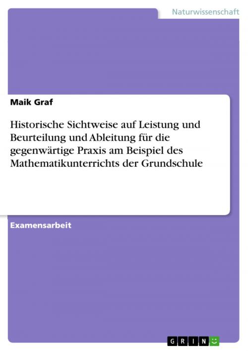 Cover of the book Historische Sichtweise auf Leistung und Beurteilung und Ableitung für die gegenwärtige Praxis am Beispiel des Mathematikunterrichts der Grundschule by Maik Graf, GRIN Verlag