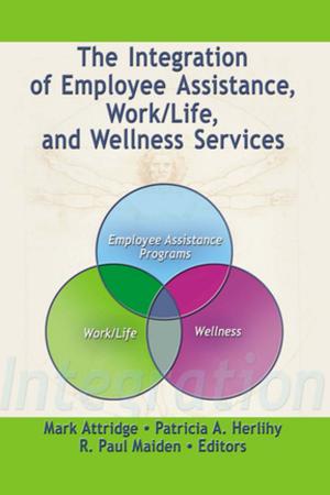 Cover of the book The Integration of Employee Assistance, Work/Life, and Wellness Services by Alan Sica