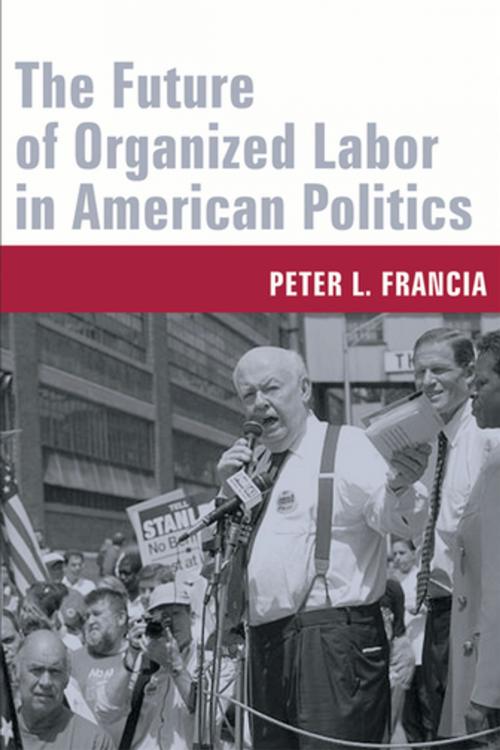 Cover of the book The Future of Organized Labor in American Politics by Peter Francia, Columbia University Press