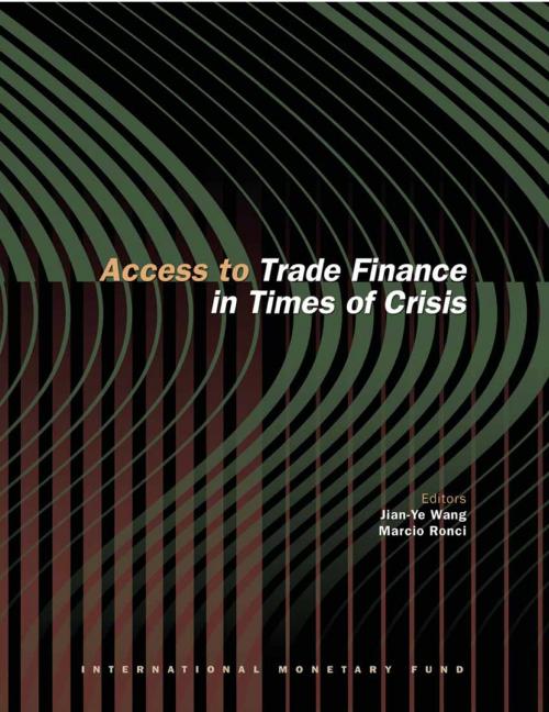 Cover of the book Access to Trade Finance in Times of Crisis by Jian-Ye Mr. Wang, Márcio Mr. Ronci, INTERNATIONAL MONETARY FUND