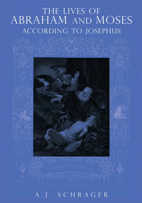 Cover of the book The Lives of Abraham and Moses According to Josephus by A.J. Schrager, Xlibris US