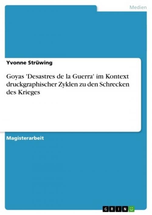 Cover of the book Goyas 'Desastres de la Guerra' im Kontext druckgraphischer Zyklen zu den Schrecken des Krieges by Yvonne Strüwing, GRIN Verlag