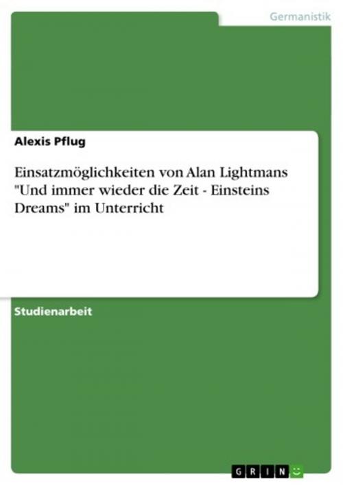 Cover of the book Einsatzmöglichkeiten von Alan Lightmans 'Und immer wieder die Zeit - Einsteins Dreams' im Unterricht by Alexis Pflug, GRIN Verlag