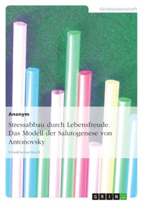 Cover of the book Stressabbau durch Lebensfreude. Das Modell der Salutogenese von Antonovsky by Anonym, GRIN Verlag