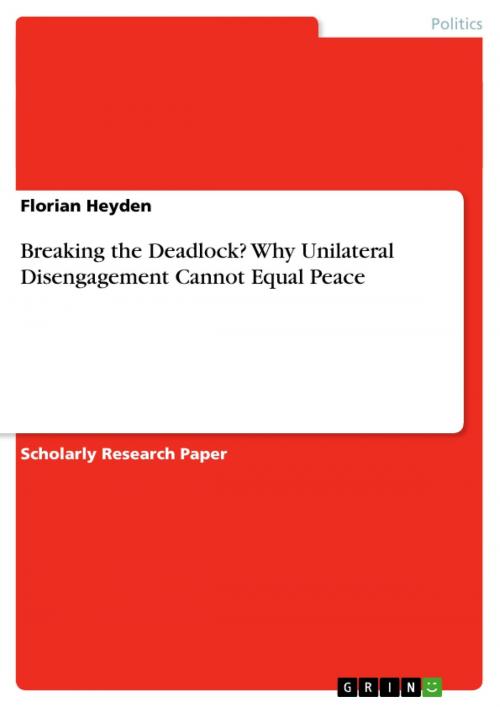 Cover of the book Breaking the Deadlock? Why Unilateral Disengagement Cannot Equal Peace by Florian Heyden, GRIN Publishing