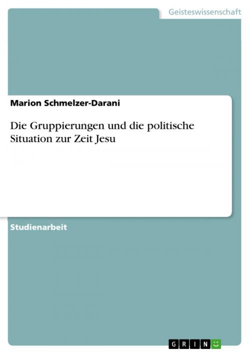 Cover of the book Die Gruppierungen und die politische Situation zur Zeit Jesu by Marion Schmelzer-Darani, GRIN Verlag