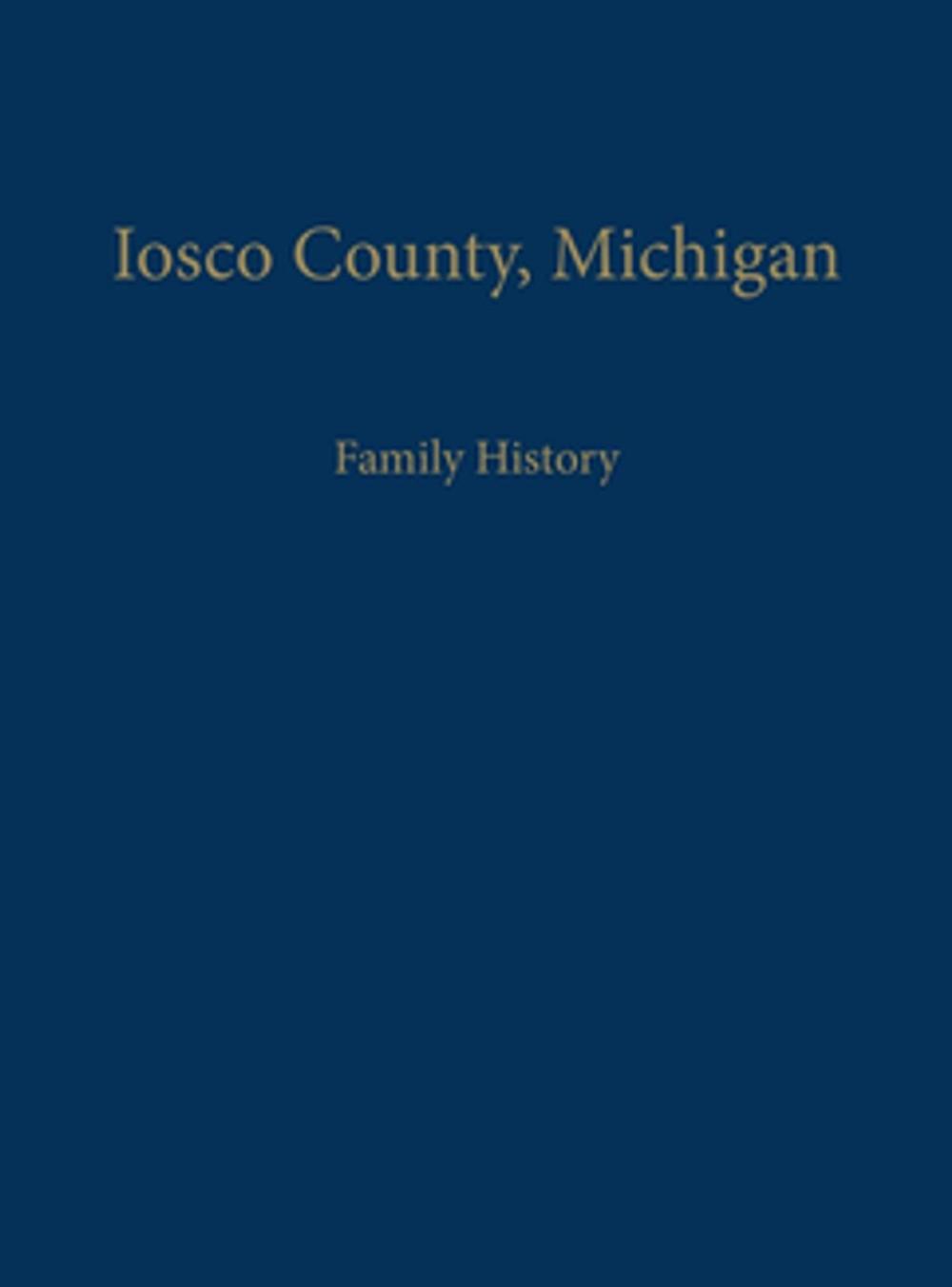 Big bigCover of Iosco County, Michigan: Family History