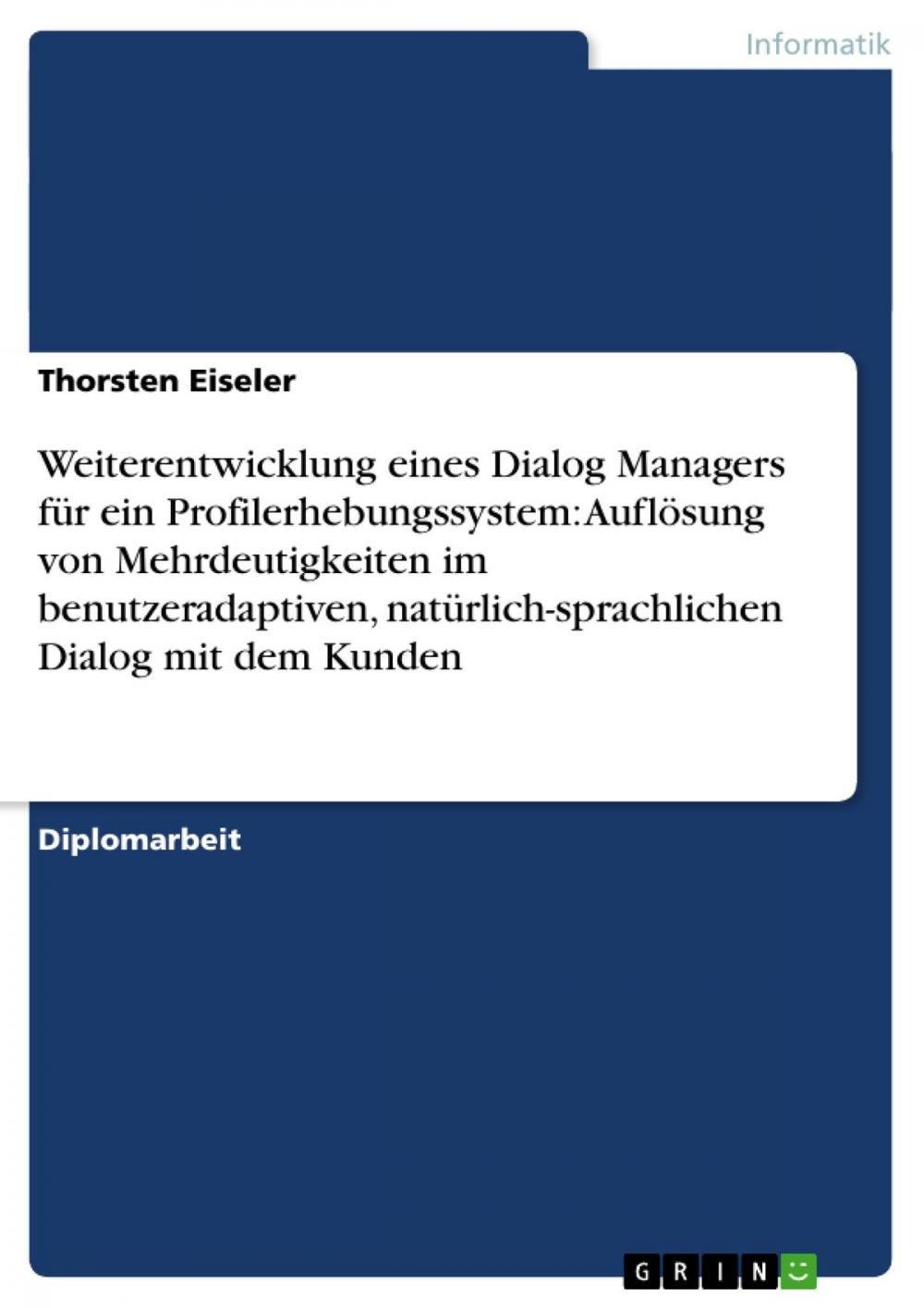 Big bigCover of Weiterentwicklung eines Dialog Managers für ein Profilerhebungssystem: Auflösung von Mehrdeutigkeiten im benutzeradaptiven, natürlich-sprachlichen Dialog mit dem Kunden