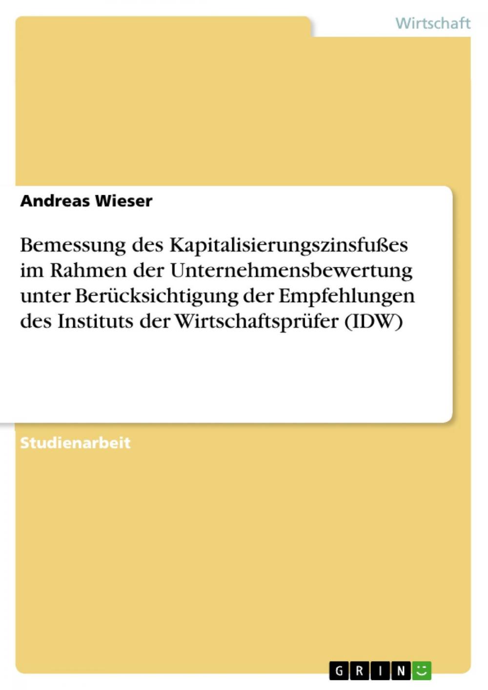 Big bigCover of Bemessung des Kapitalisierungszinsfußes im Rahmen der Unternehmensbewertung unter Berücksichtigung der Empfehlungen des Instituts der Wirtschaftsprüfer (IDW)