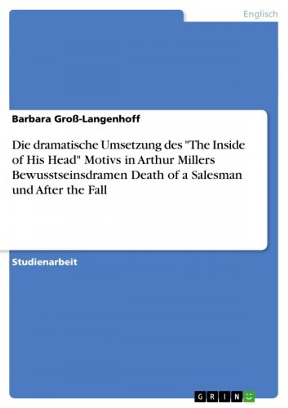 Big bigCover of Die dramatische Umsetzung des 'The Inside of His Head' Motivs in Arthur Millers Bewusstseinsdramen Death of a Salesman und After the Fall