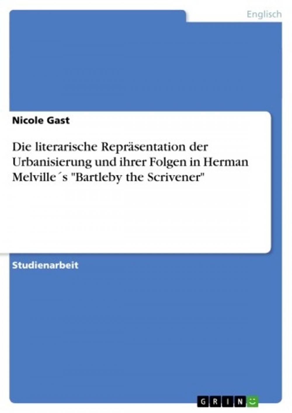 Big bigCover of Die literarische Repräsentation der Urbanisierung und ihrer Folgen in Herman Melville´s 'Bartleby the Scrivener'