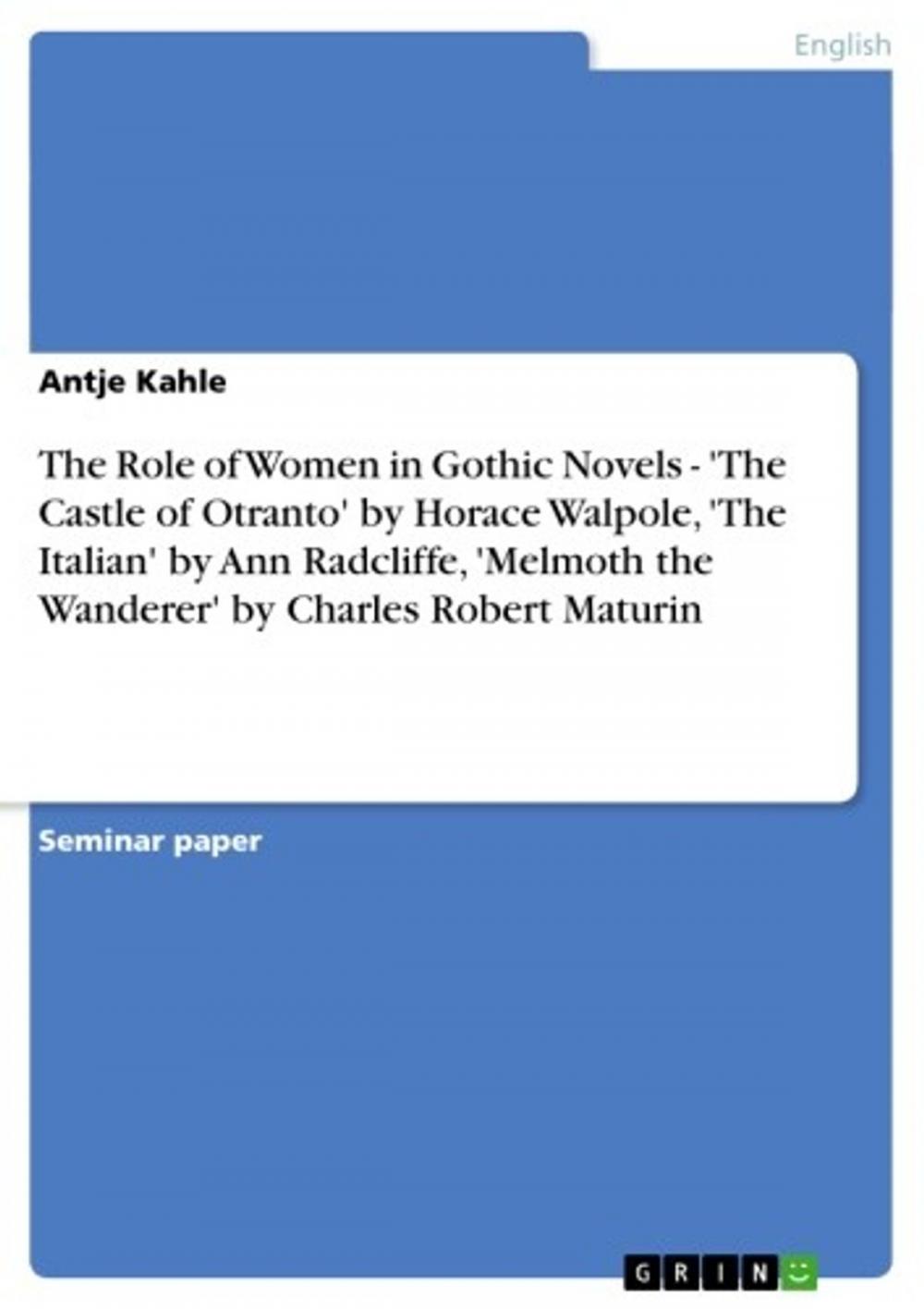 Big bigCover of The Role of Women in Gothic Novels - 'The Castle of Otranto' by Horace Walpole, 'The Italian' by Ann Radcliffe, 'Melmoth the Wanderer' by Charles Robert Maturin