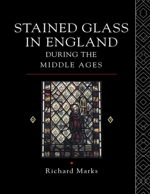 Cover of the book Stained Glass in England During the Middle Ages by Richard Marks, Taylor and Francis