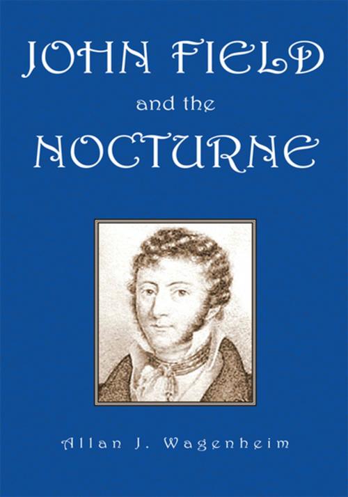 Cover of the book John Field and the Nocturne by Allan J. Wagenheim, Xlibris US