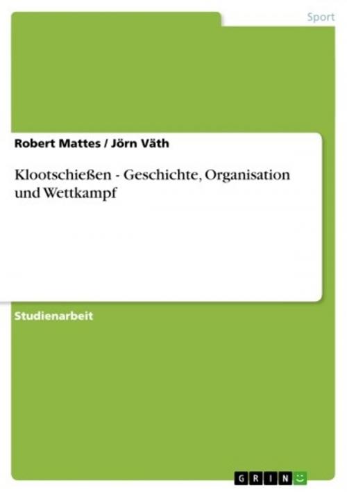 Cover of the book Klootschießen - Geschichte, Organisation und Wettkampf by Jörn Väth, Robert Mattes, GRIN Verlag