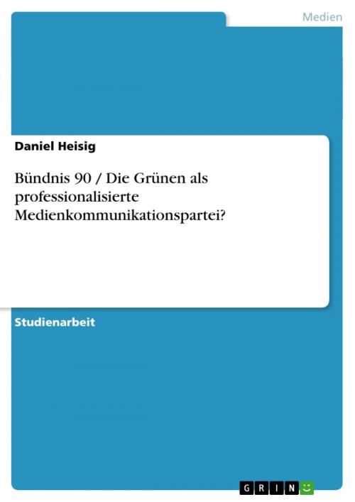 Cover of the book Bündnis 90 / Die Grünen als professionalisierte Medienkommunikationspartei? by Daniel Heisig, GRIN Verlag