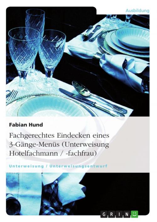 Cover of the book Fachgerechtes Eindecken eines 3-Gänge-Menüs (Unterweisung Hotelfachmann / -fachfrau) by Fabian Hund, GRIN Verlag