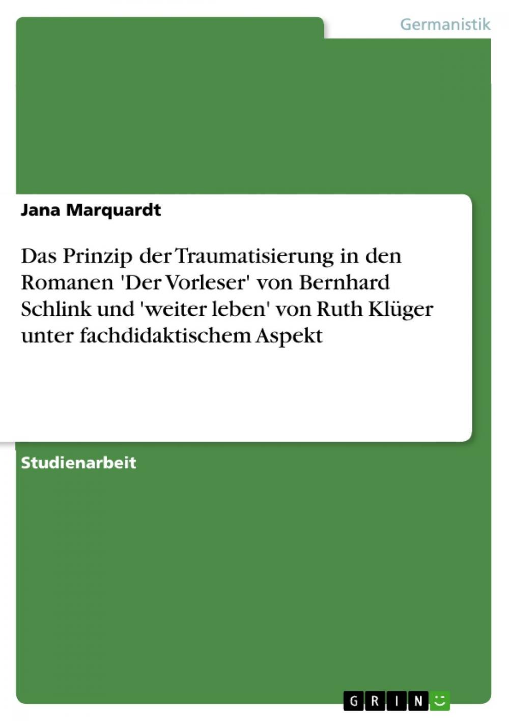 Big bigCover of Das Prinzip der Traumatisierung in den Romanen 'Der Vorleser' von Bernhard Schlink und 'weiter leben' von Ruth Klüger unter fachdidaktischem Aspekt