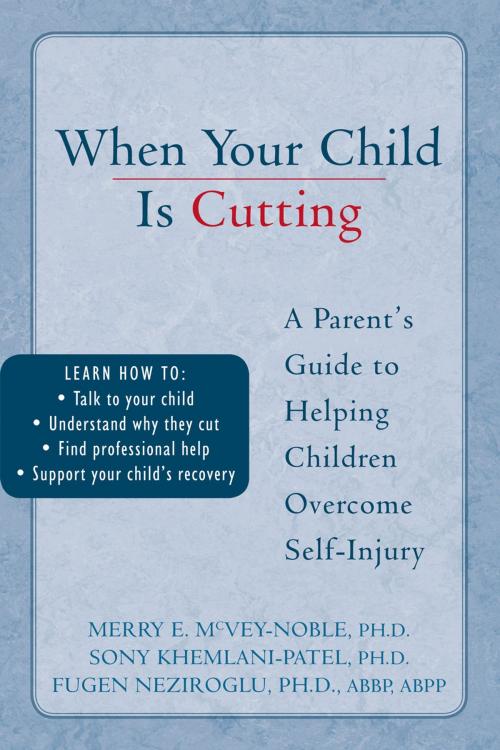 Cover of the book When Your Child is Cutting by Sony Khemlani-Patel, PhD, Merry McVey-Noble, PhD, Fugen Neziroglu, PhD, ABBP, ABPP, New Harbinger Publications