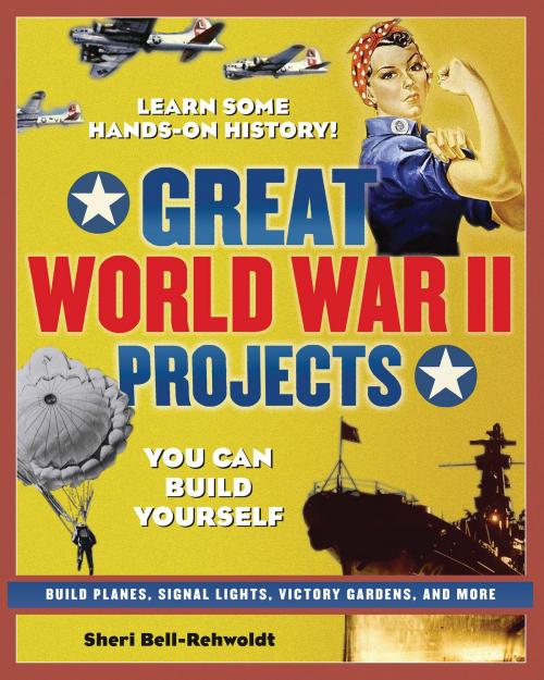 Cover of the book Great World War II Projects by Sheri Bell-Rehwoldt, Nomad Press