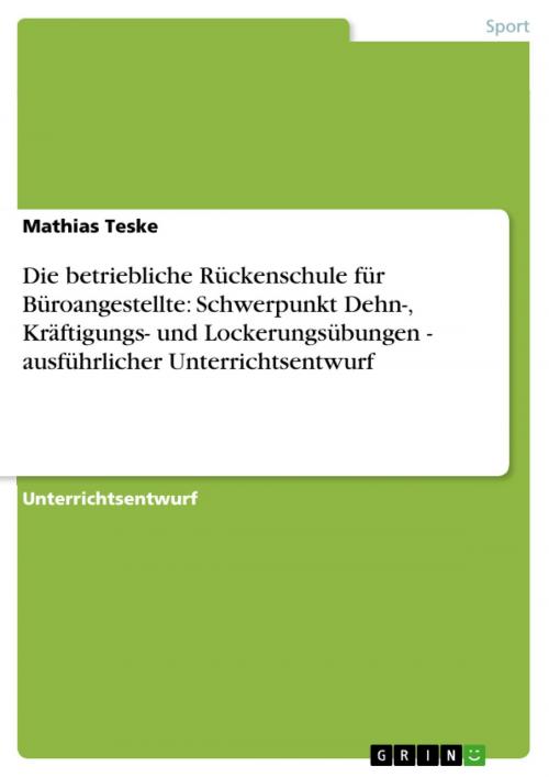 Cover of the book Die betriebliche Rückenschule für Büroangestellte: Schwerpunkt Dehn-, Kräftigungs- und Lockerungsübungen - ausführlicher Unterrichtsentwurf by Mathias Teske, GRIN Verlag