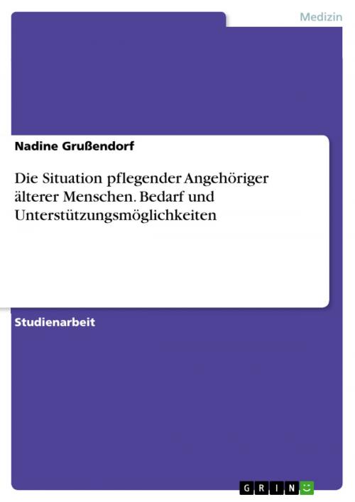 Cover of the book Die Situation pflegender Angehöriger älterer Menschen. Bedarf und Unterstützungsmöglichkeiten by Nadine Grußendorf, GRIN Verlag