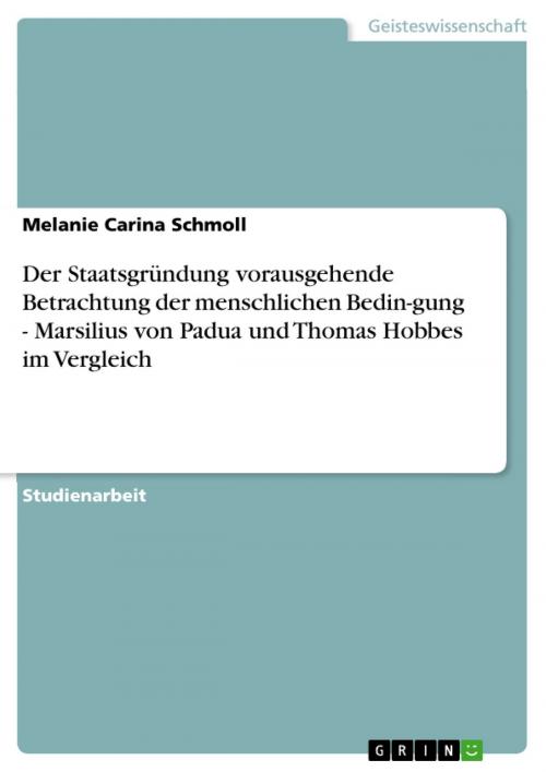 Cover of the book Der Staatsgründung vorausgehende Betrachtung der menschlichen Bedin-gung - Marsilius von Padua und Thomas Hobbes im Vergleich by Melanie Carina Schmoll, GRIN Verlag