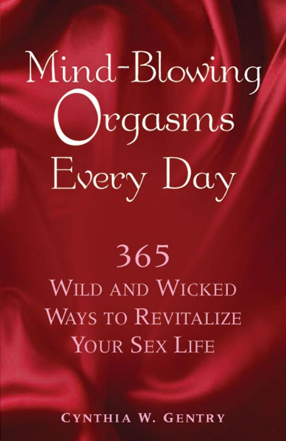 Big bigCover of Mind-Blowing Orgasms Every Day: 365 Wild and Wicked Ways to Revitalize Your Sex Life