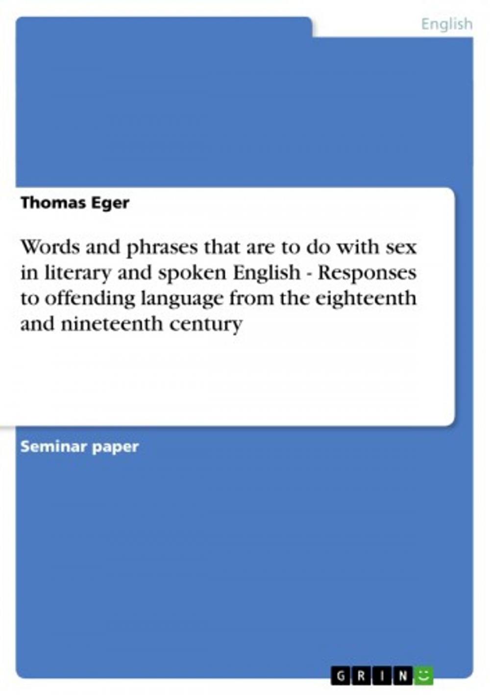 Big bigCover of Words and phrases that are to do with sex in literary and spoken English - Responses to offending language from the eighteenth and nineteenth century