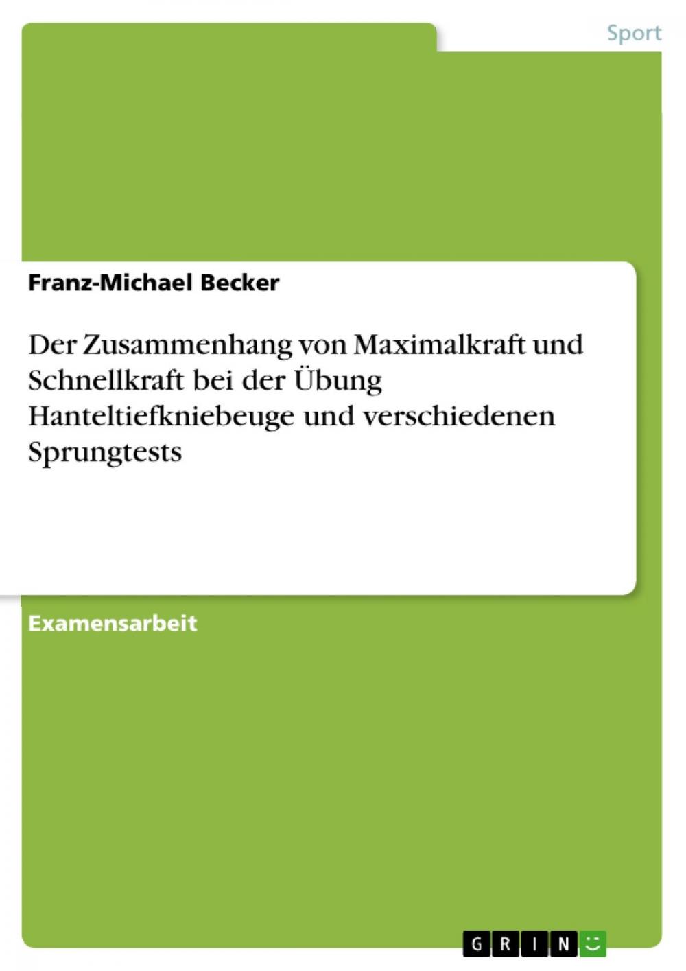 Big bigCover of Der Zusammenhang von Maximalkraft und Schnellkraft bei der Übung Hanteltiefkniebeuge und verschiedenen Sprungtests