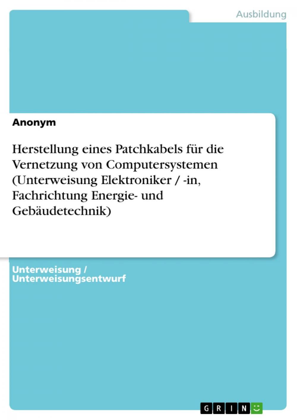 Big bigCover of Herstellung eines Patchkabels für die Vernetzung von Computersystemen (Unterweisung Elektroniker / -in, Fachrichtung Energie- und Gebäudetechnik)