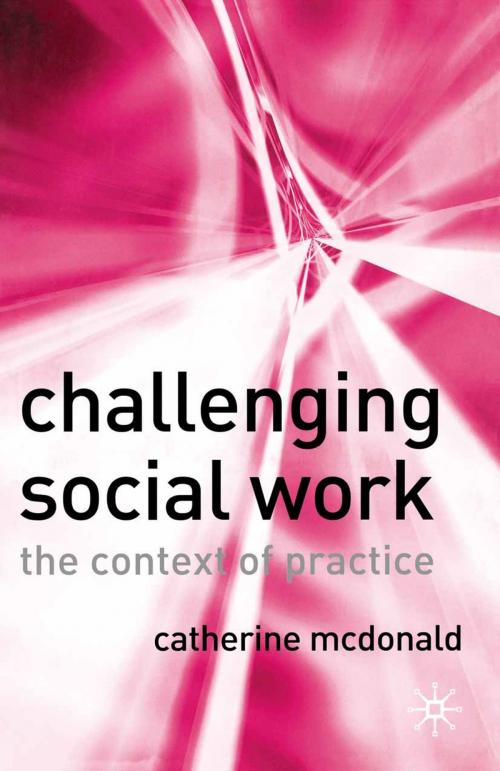 Cover of the book Challenging Social Work by Catherine McDonald, Macmillan Education UK