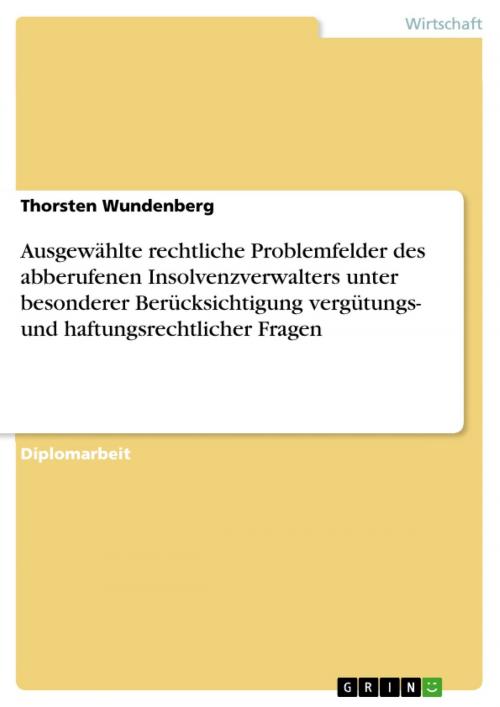 Cover of the book Ausgewählte rechtliche Problemfelder des abberufenen Insolvenzverwalters unter besonderer Berücksichtigung vergütungs- und haftungsrechtlicher Fragen by Thorsten Wundenberg, GRIN Verlag