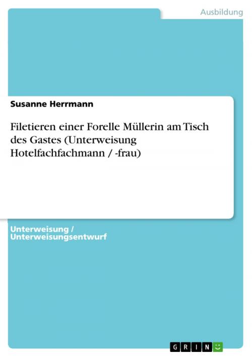 Cover of the book Filetieren einer Forelle Müllerin am Tisch des Gastes (Unterweisung Hotelfachfachmann / -frau) by Susanne Herrmann, GRIN Verlag