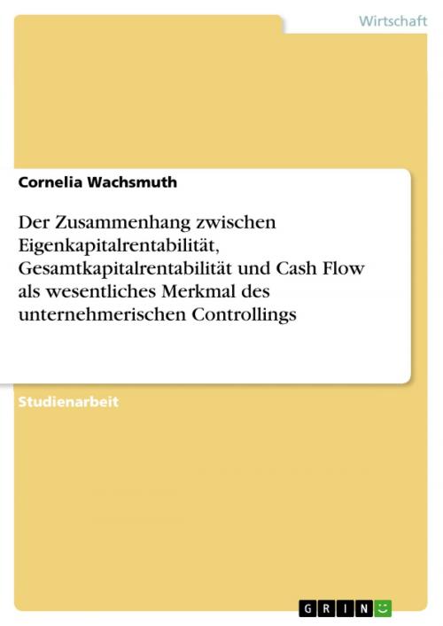 Cover of the book Der Zusammenhang zwischen Eigenkapitalrentabilität, Gesamtkapitalrentabilität und Cash Flow als wesentliches Merkmal des unternehmerischen Controllings by Cornelia Wachsmuth, GRIN Verlag