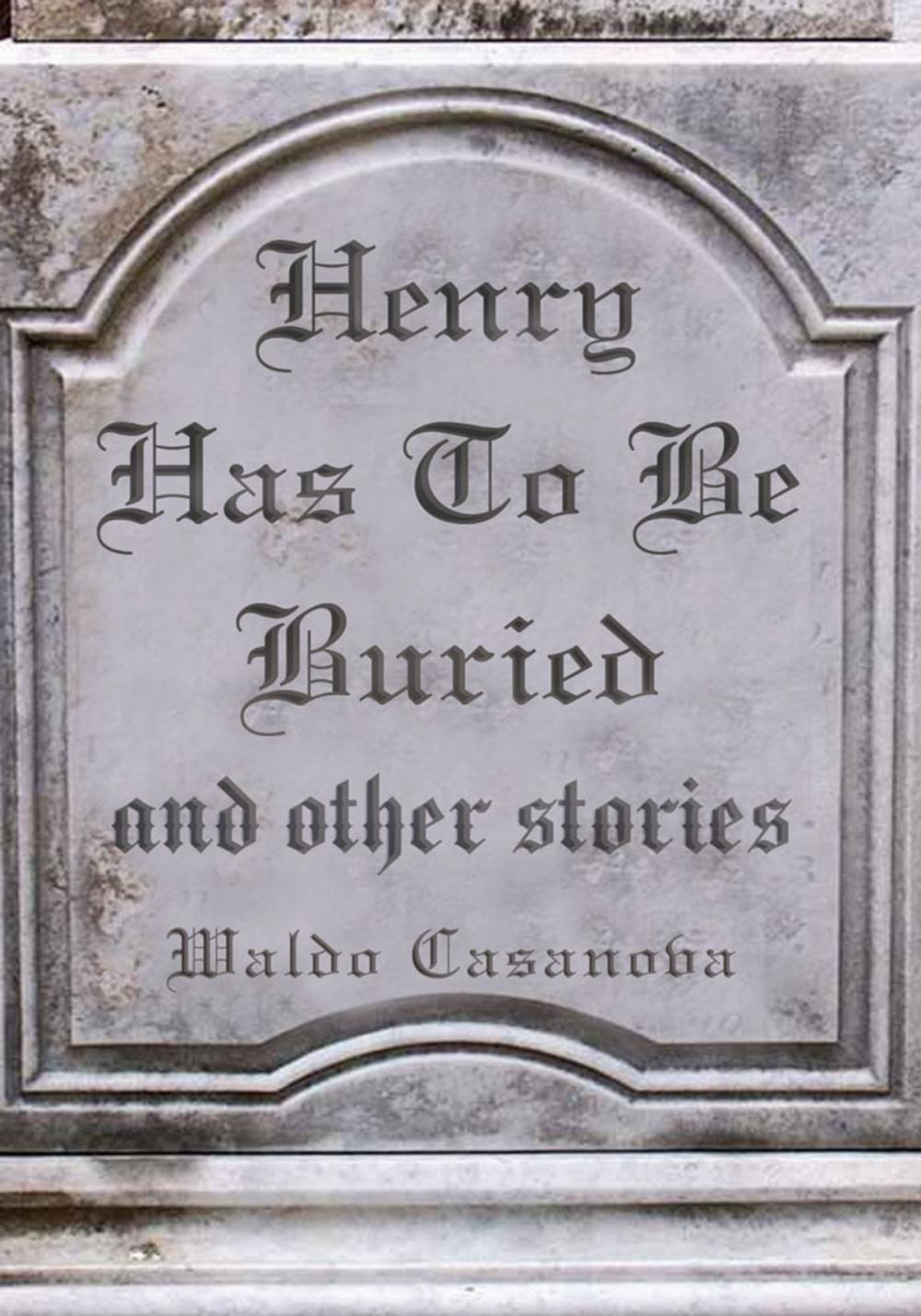 Big bigCover of Henry Has to Be Buried and Other Stories