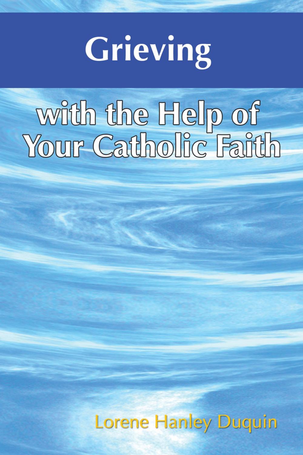 Big bigCover of Grieving with the Help of Your Catholic Faith