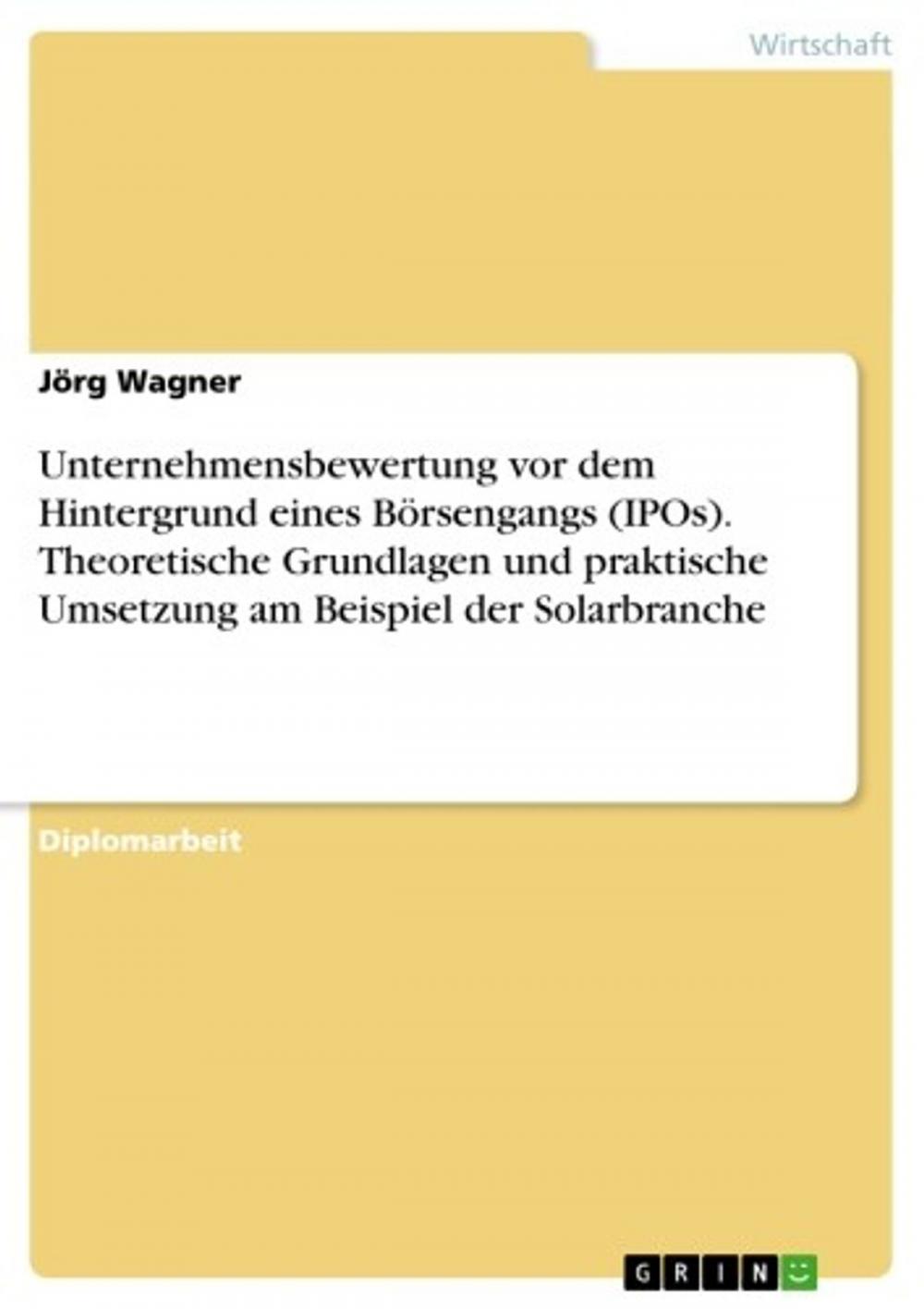 Big bigCover of Unternehmensbewertung vor dem Hintergrund eines Börsengangs (IPOs). Theoretische Grundlagen und praktische Umsetzung am Beispiel der Solarbranche