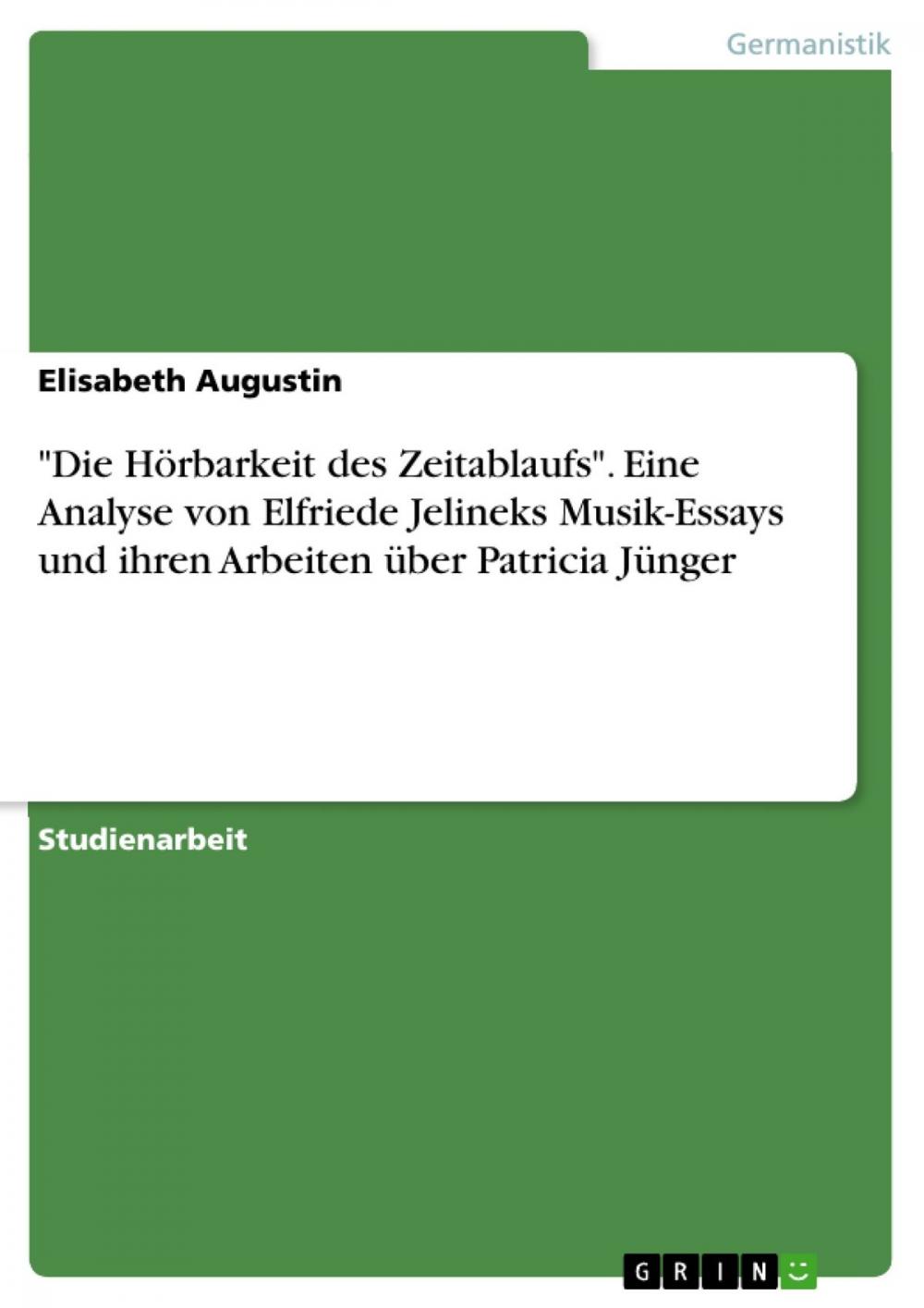 Big bigCover of 'Die Hörbarkeit des Zeitablaufs'. Eine Analyse von Elfriede Jelineks Musik-Essays und ihren Arbeiten über Patricia Jünger