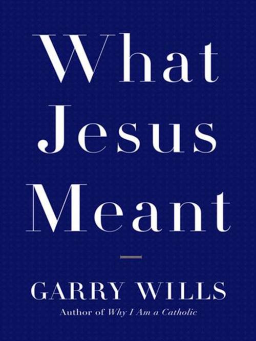 Cover of the book What Jesus Meant by Garry Wills, Penguin Publishing Group