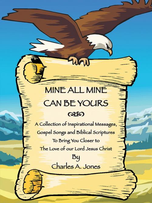 Cover of the book Mine All Mine Can Be Yours by Charles A. Jones, AuthorHouse