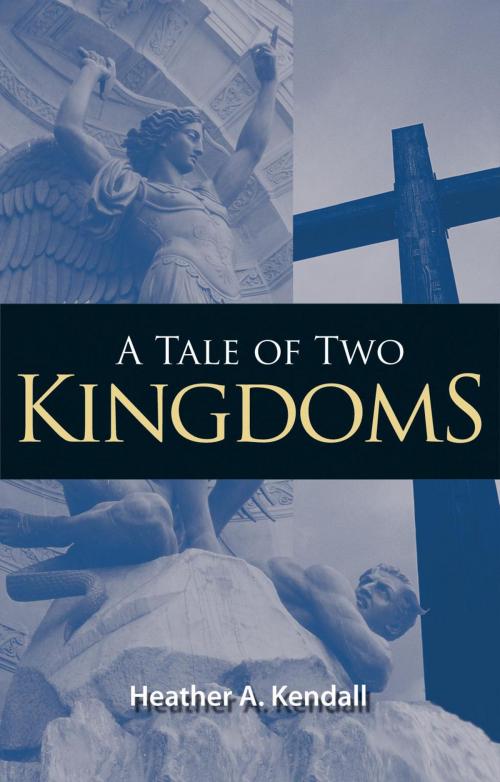 Cover of the book A Tale of Two Kingdoms by Heather A. Kendall, Essence Publishing